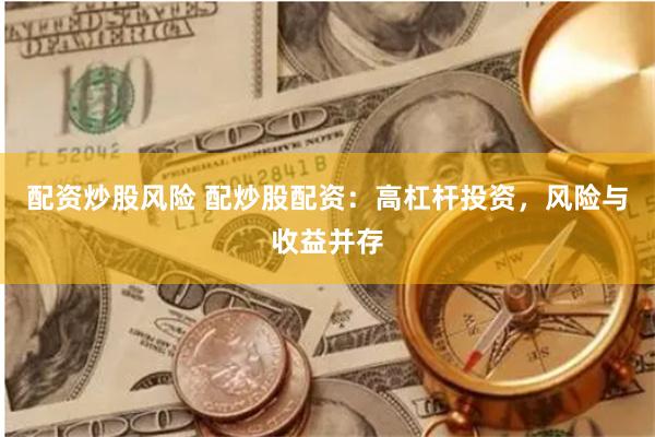 配资炒股风险 配炒股配资：高杠杆投资，风险与收益并存